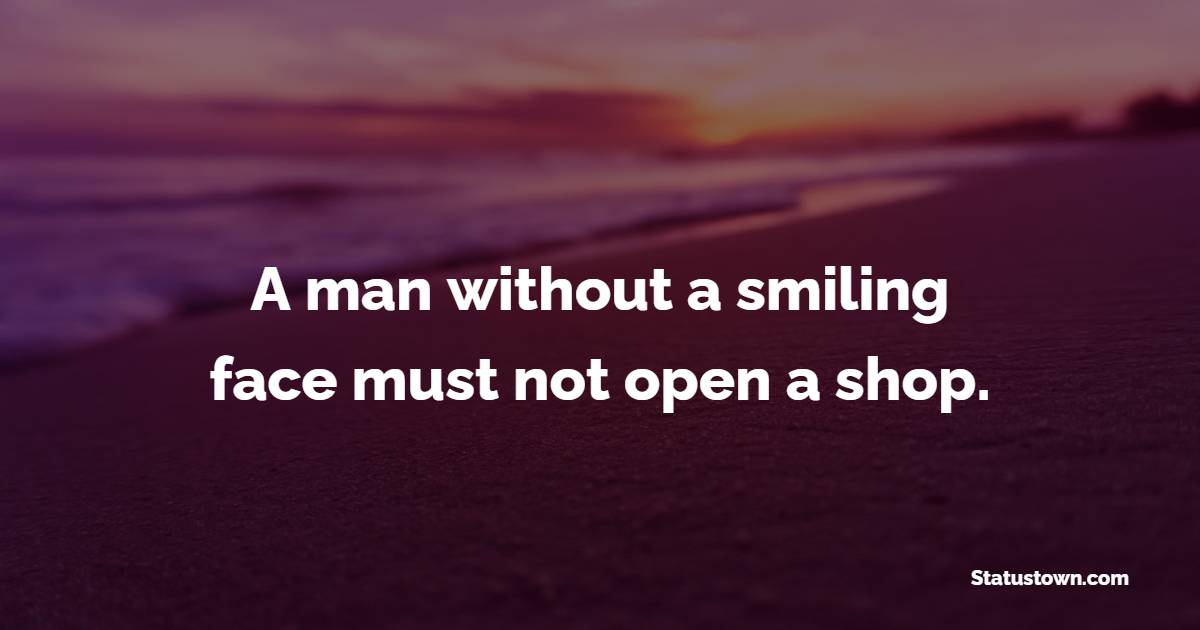 A man without a smiling face must not open a shop.