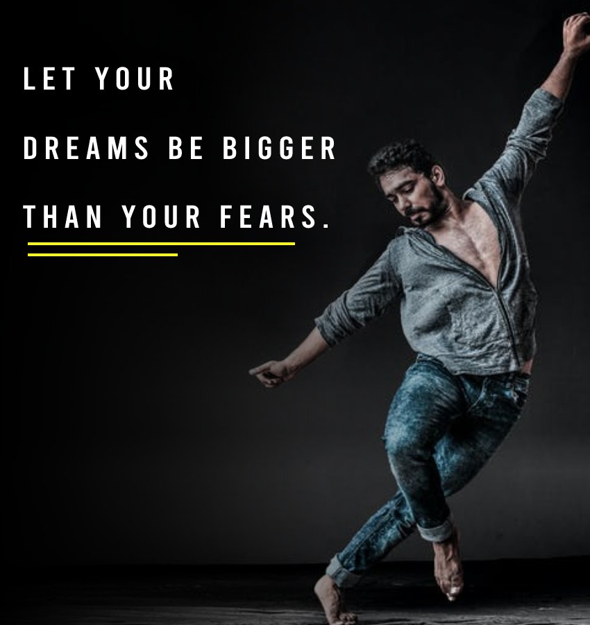Let your dreams be bigger than your fears.