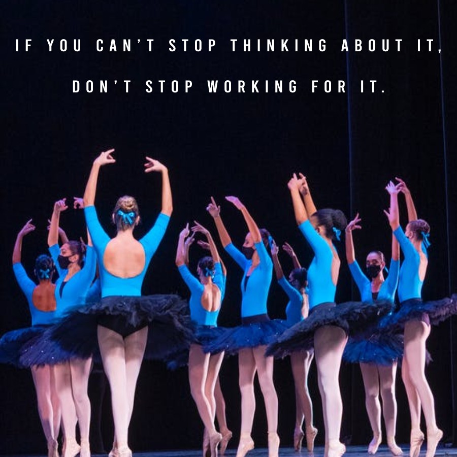 If you can’t stop thinking about it, don’t stop working for it. - Dance Quotes