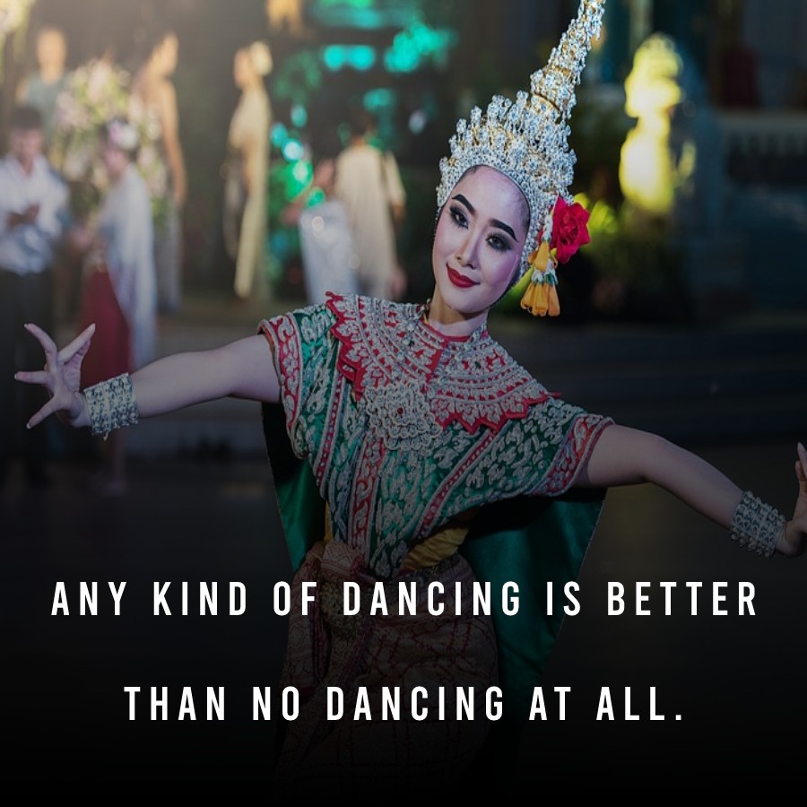 Any kind of dancing is better than no dancing at all. - Dance Quotes