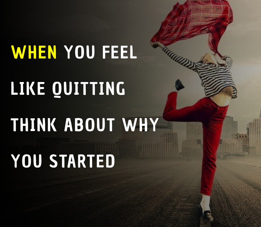 When you feel like quitting, think about why you started - Dance Quotes