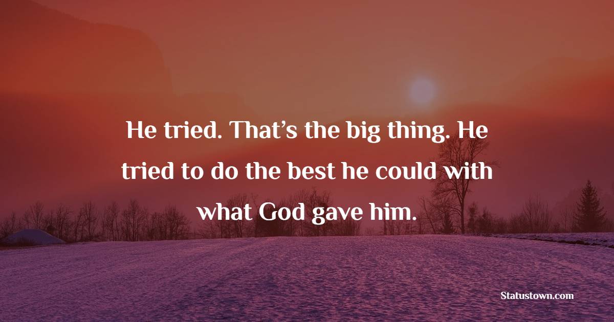 He tried. That’s the big thing. He tried to do the best he could with what God gave him. - Dare To Try Quotes 
