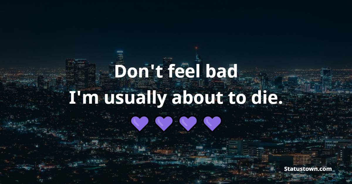 don-t-feel-bad-i-m-usually-about-to-die-death-quotes