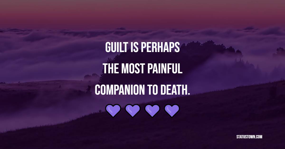 Guilt is perhaps the most painful companion to death. - Death Quotes