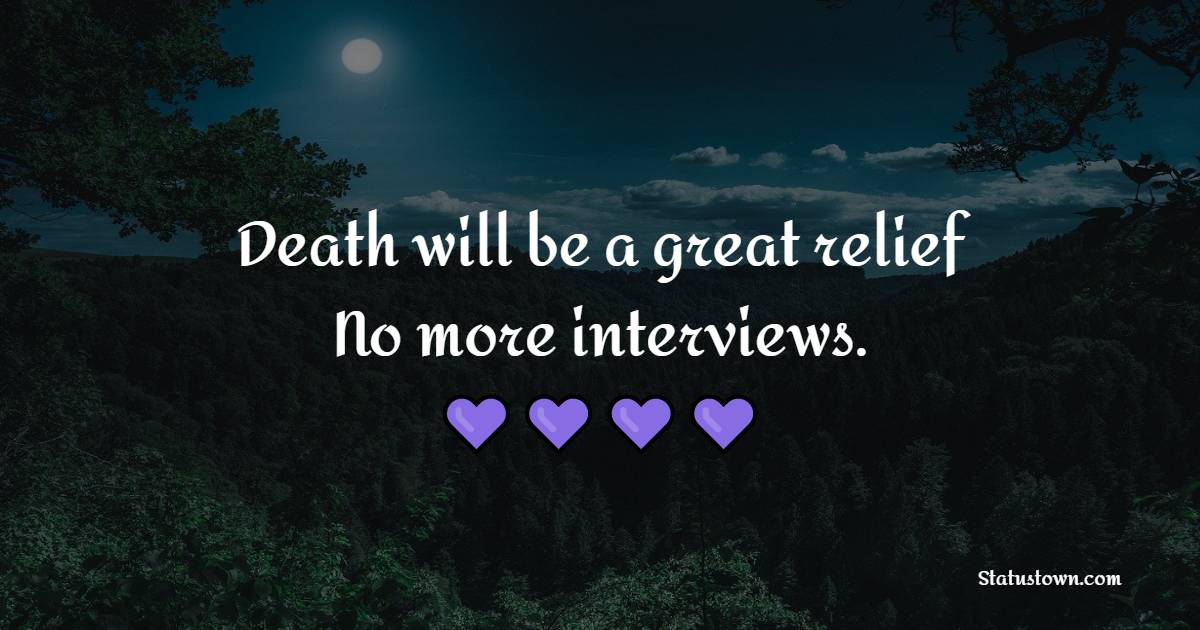 Death will be a great relief. No more interviews. - Death Quotes