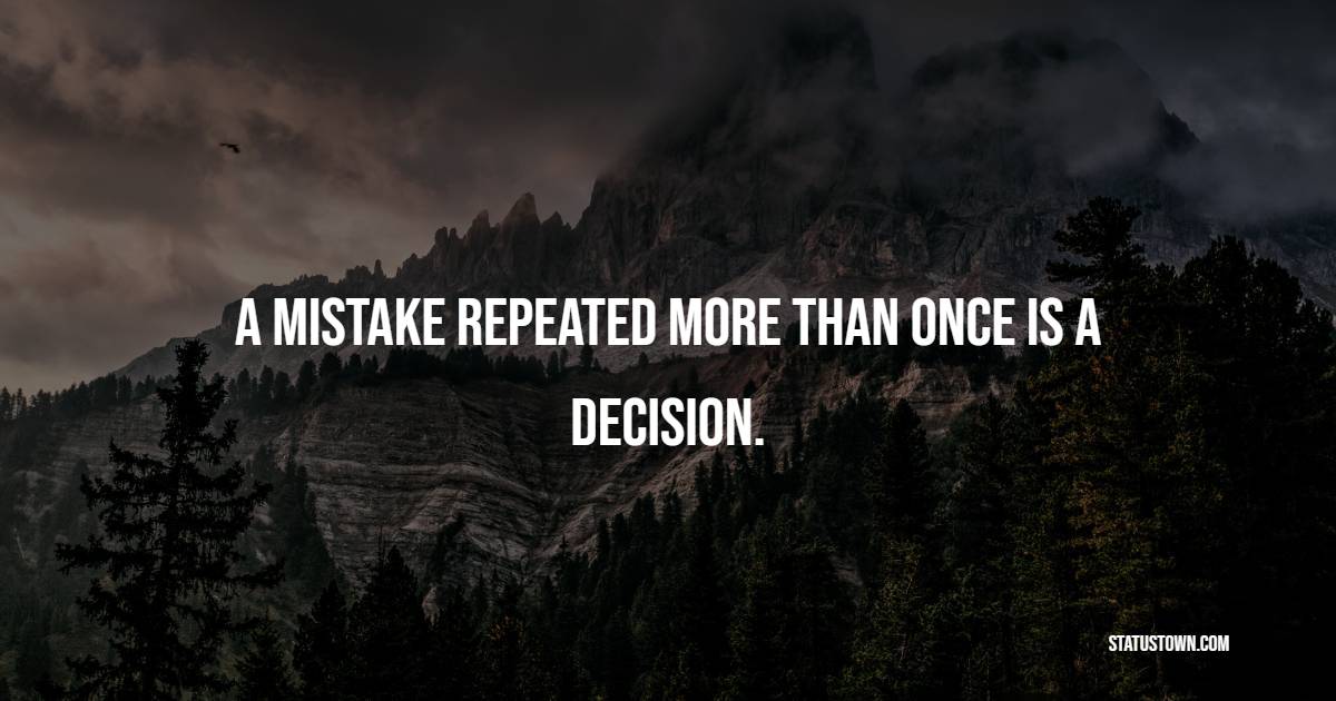 A mistake repeated more than once is a decision.