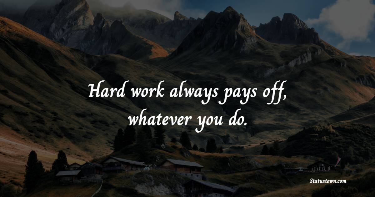 Hard work always pays off, whatever you do. - Dedication Quotes