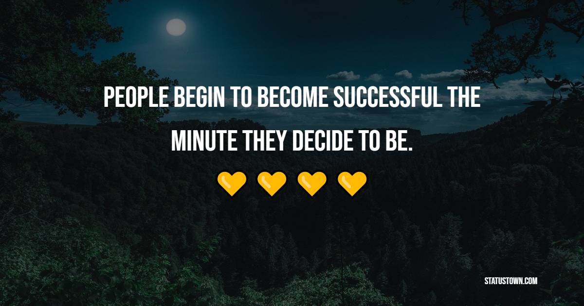 People begin to become successful the minute they decide to be. - Dedication Quotes