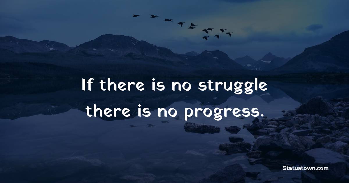 If there is no struggle, there is no progress. - Depression Quotes 