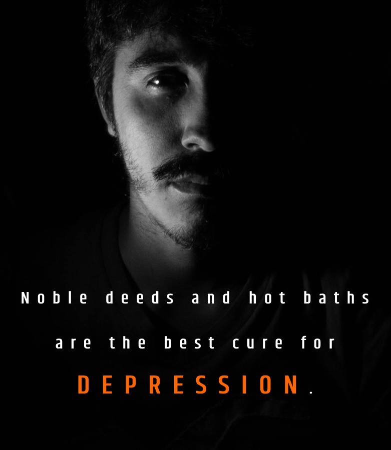 Noble deeds and hot baths are the best cures for depression. - Depression Quotes 