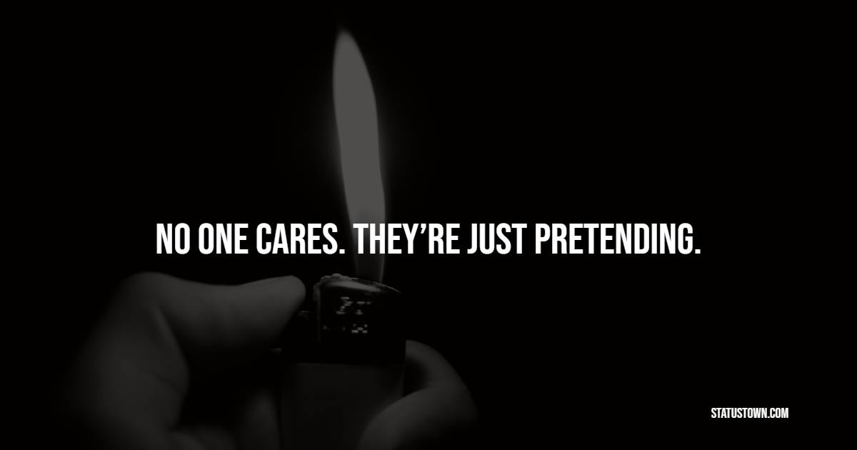 No one cares. They’re just pretending. - Depression Status 