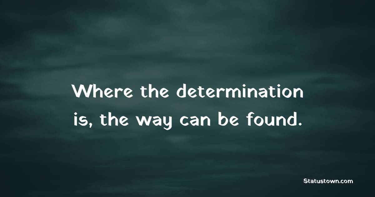 Where the determination is, the way can be found. - Determination Status 