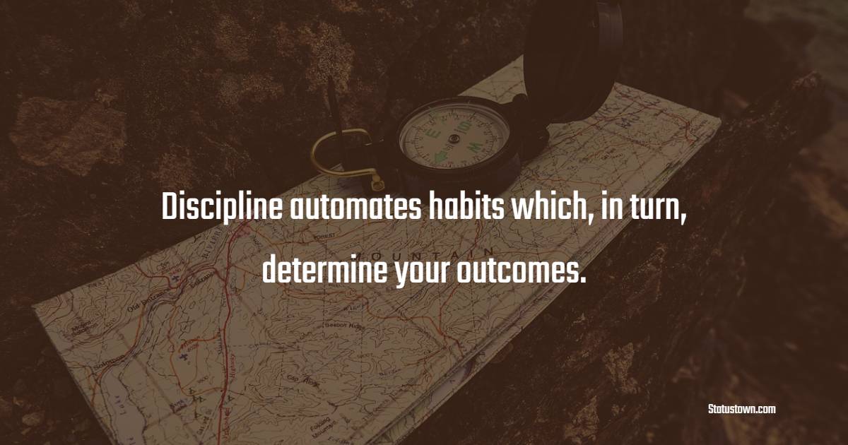 Discipline automates habits which, in turn, determine your outcomes. - Determination Status 