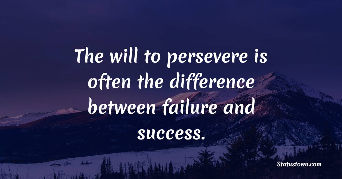 The will to persevere is often the difference between failure and success. - Determination Status 