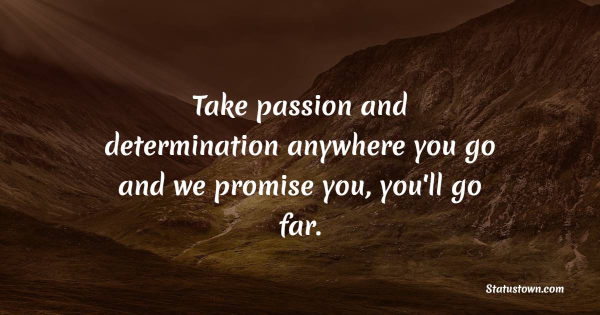 Take Passion And Determination Anywhere You Go And We Promise You You Ll Go Far