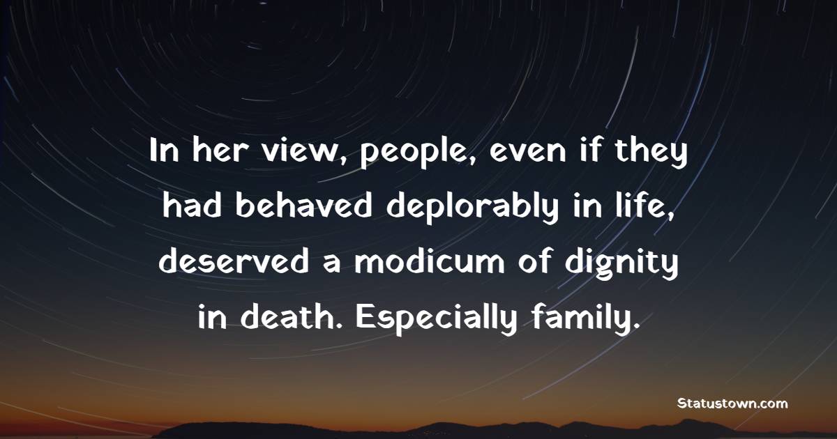 In her view, people, even if they had behaved deplorably in life, deserved a modicum of dignity in death. Especially family. - Dignity Quotes