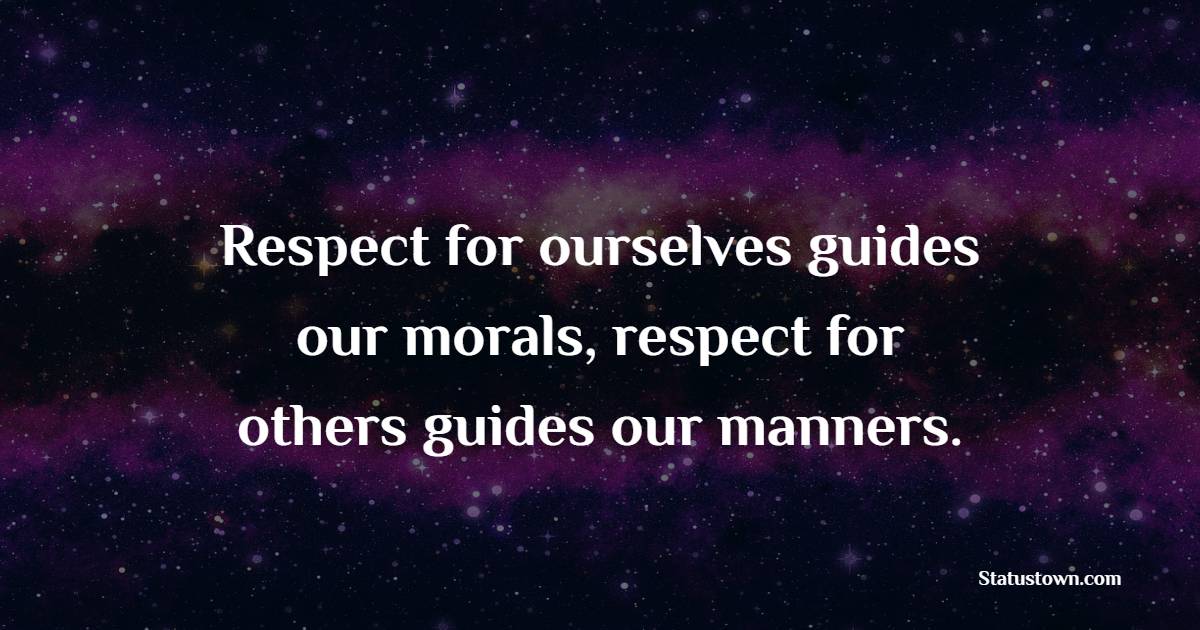 Respect for ourselves guides our morals, respect for others guides our manners. - Dignity Quotes