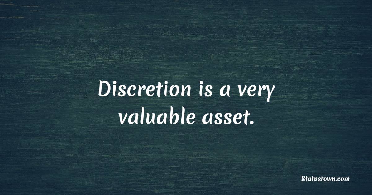 Discretion is a very valuable asset.