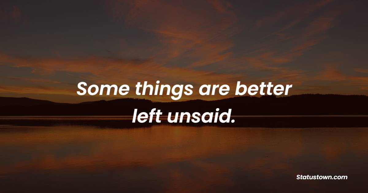 Some things are better left unsaid.