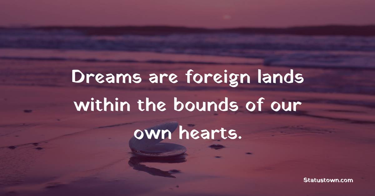 Dreams are foreign lands within the bounds of our own hearts. - Dream Quotes 