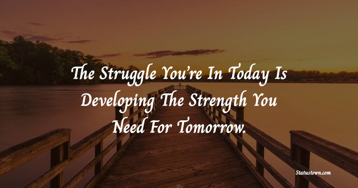 The Struggle You’re In Today Is Developing The Strength You Need For Tomorrow. - Dream Quotes 