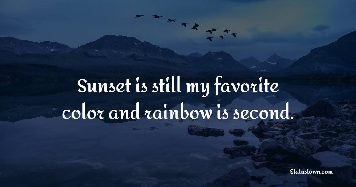 Sunset is still my favorite color, and rainbow is second. - Earth Quotes