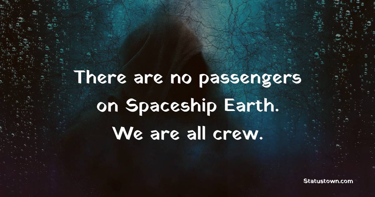 There Are No Passengers On Spaceship Earth We Are All Crew Earth Quotes