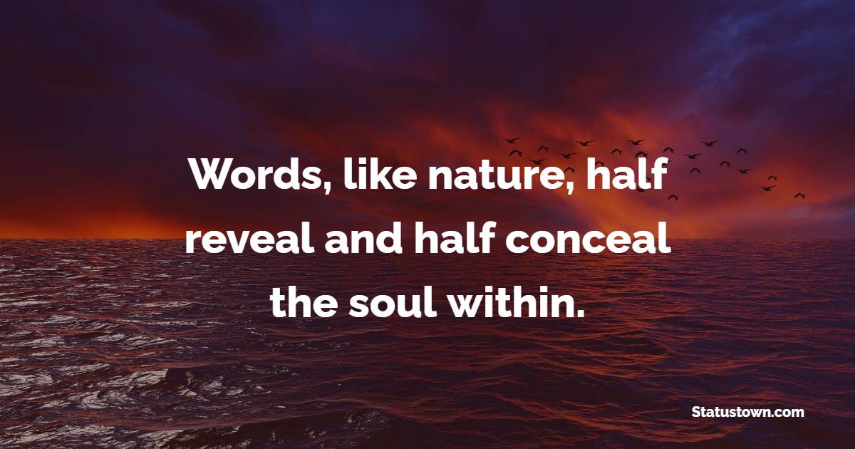 Words, like nature, half reveal and half conceal the soul within. - Earth Quotes