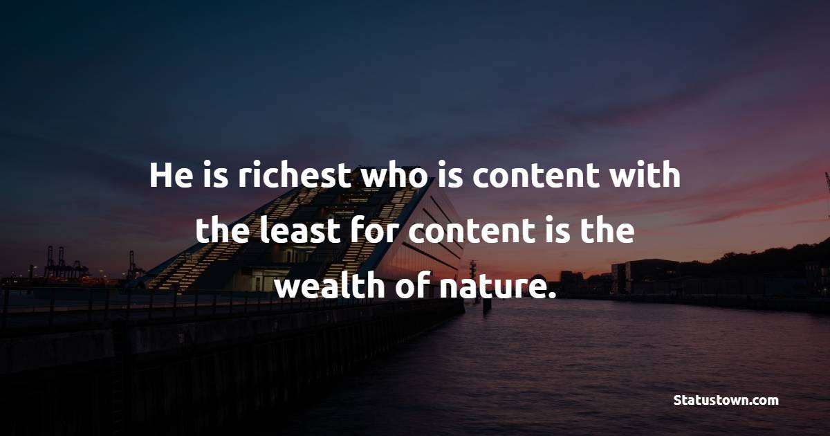 He is richest who is content with the least, for content is the wealth of nature. - Earth Quotes