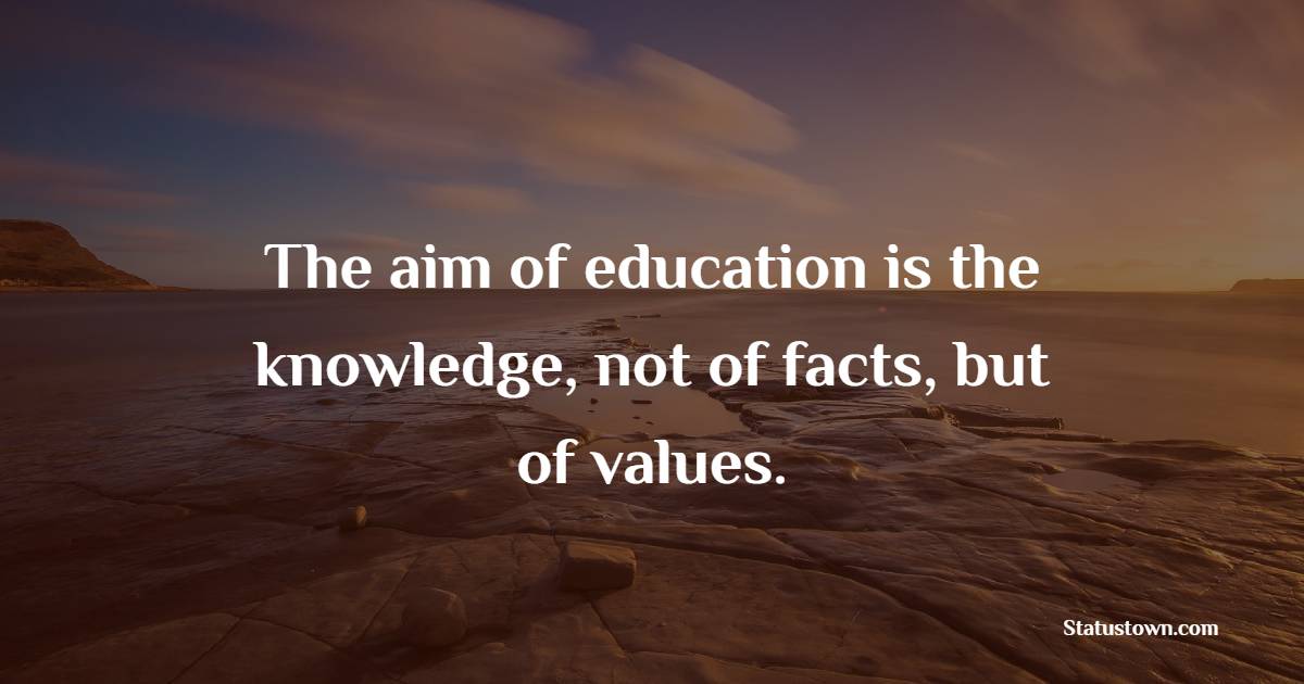 the-aim-of-education-is-the-knowledge-not-of-facts-but-of-values