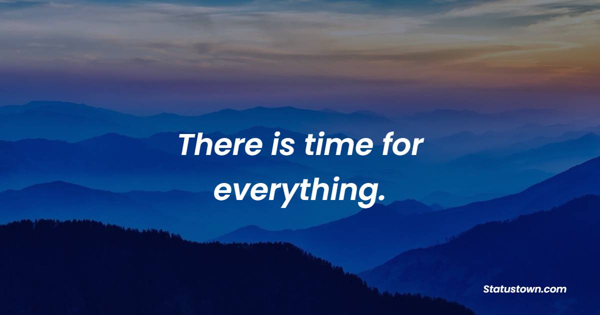 There is time for everything.