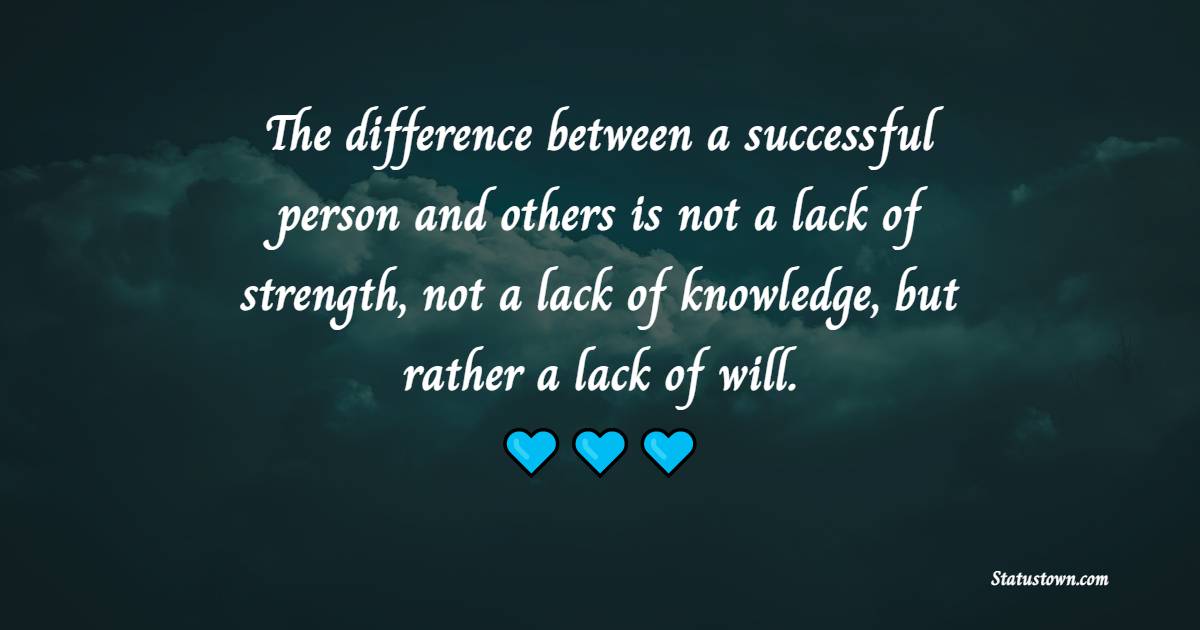 The difference between a successful person and others is not a lack of strength, not a lack of knowledge, but rather a lack of will. - Effort Quotes 