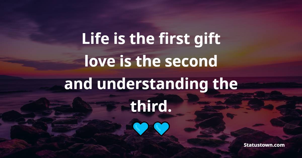 Life is the first gift, love is the second, and understanding the third. - Empathy Quotes 