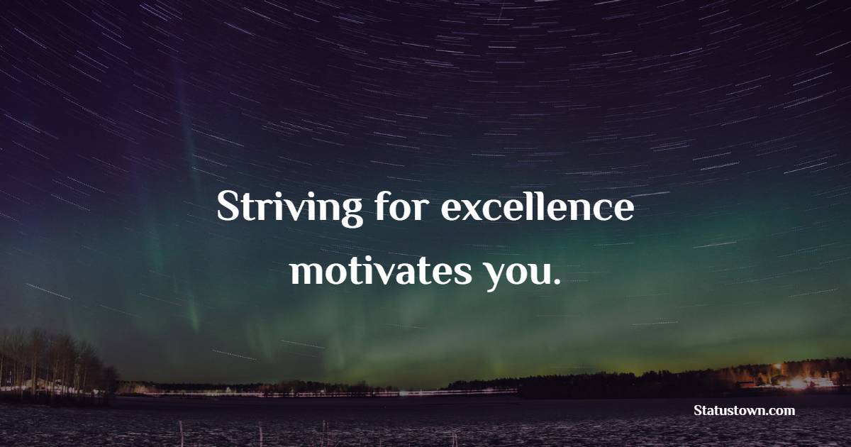 Striving for excellence motivates you. - Excellence Quotes