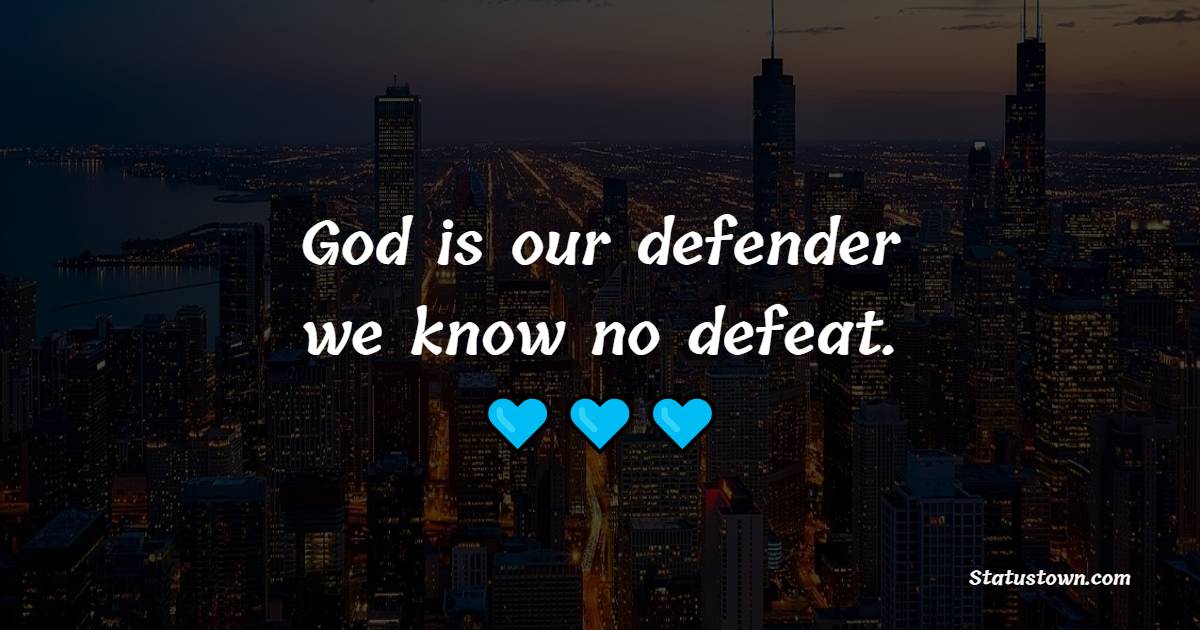God is our defender, we know no defeat. - Faith Quotes