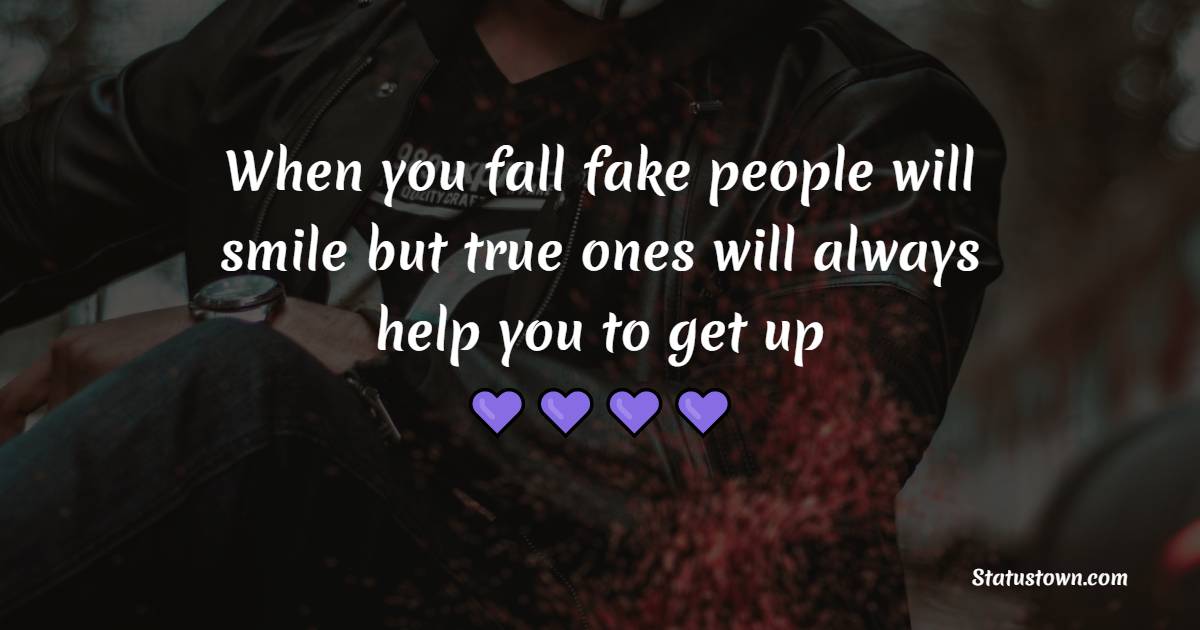 When you fall fake people will smile but true ones will always help you to get up - Fake People Quotes