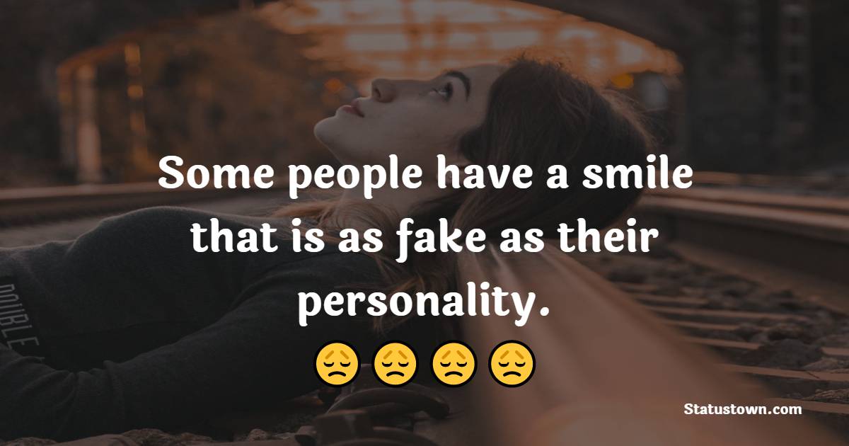 Some people have a smile that is as fake as their personality. - Fake People Quotes