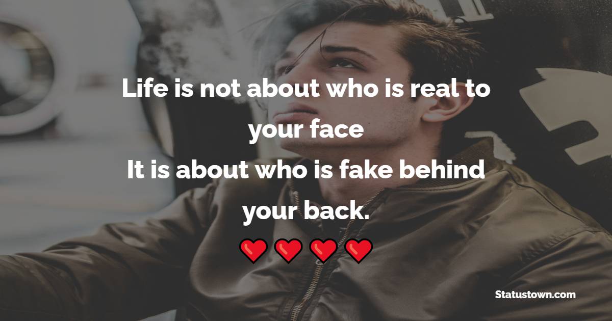 Life is not about who is real to your face. It is about who is fake behind your back. - Fake People Quotes