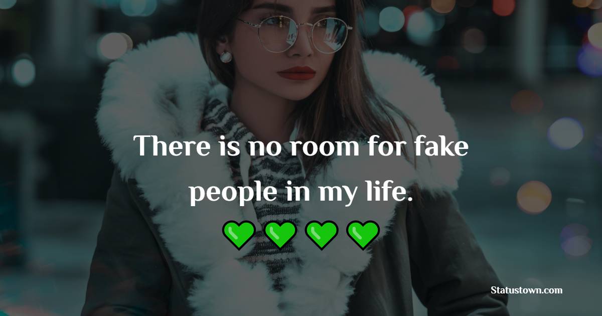 There is no room for fake people in my life. - Fake People Quotes