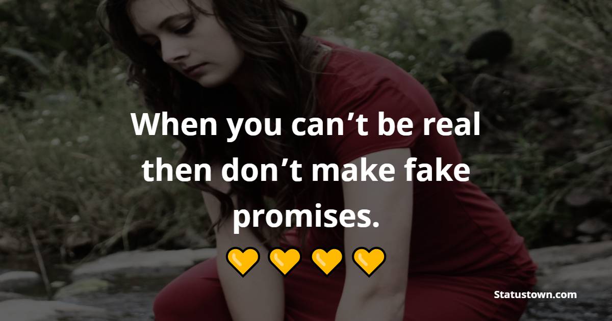 When you can’t be real then don’t make fake promises. - Fake People Quotes 