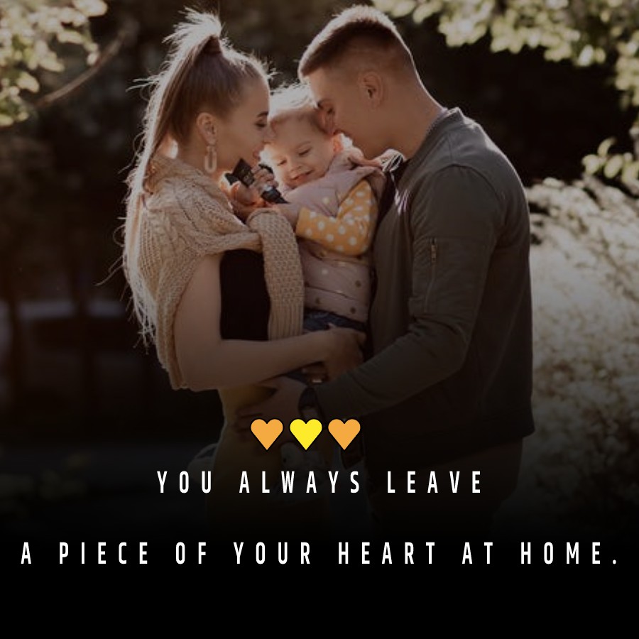 You always leave a piece of your heart at home. - Family Quotes