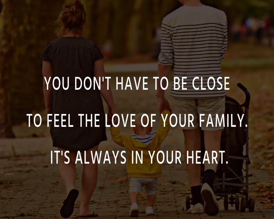 You don't have to be close to feel the love of your family. It's always in your heart. - Family Quotes