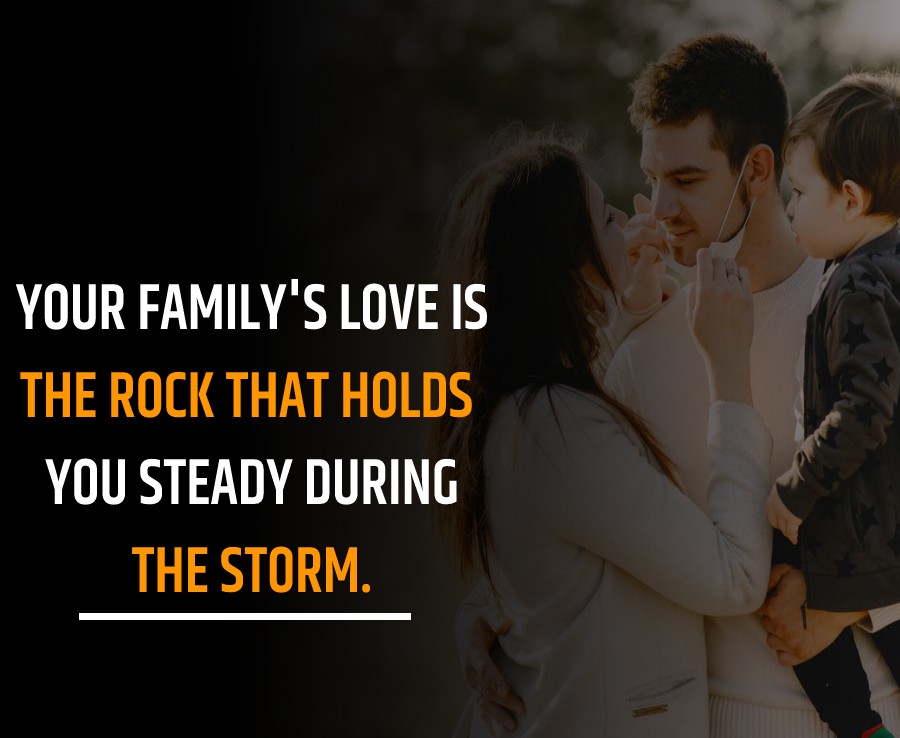 Your family's love is the rock that holds you steady during the storm. - Family Quotes