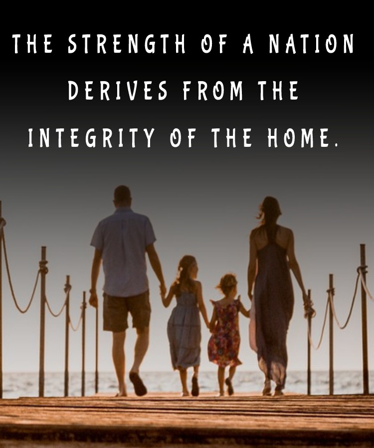 The strength of a nation derives from the integrity of the home. - Family Quotes