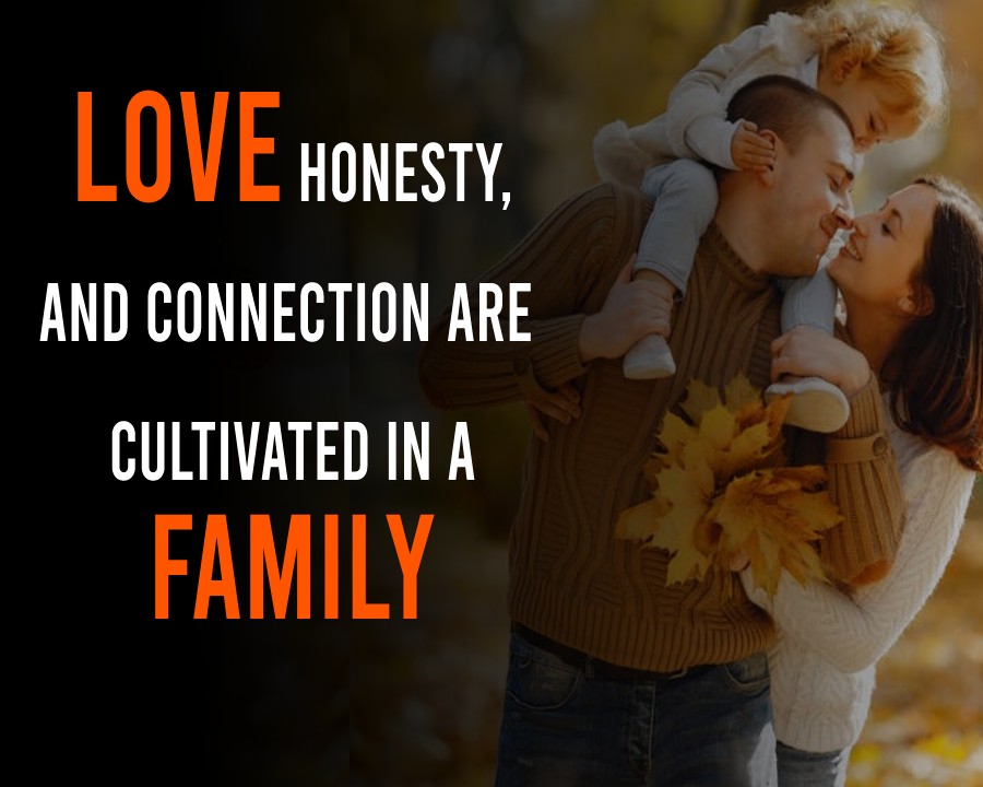 Love, honesty, and connection are cultivated in a family. - Family Quotes