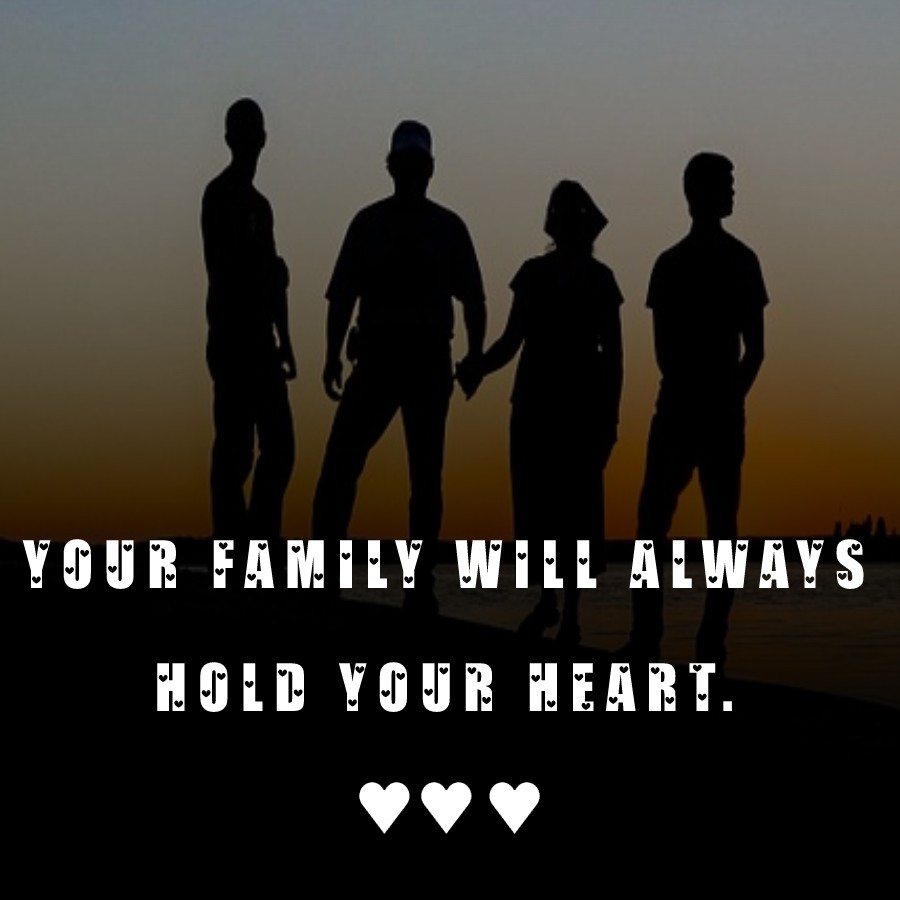 Your family will always hold your heart. - Family Quotes