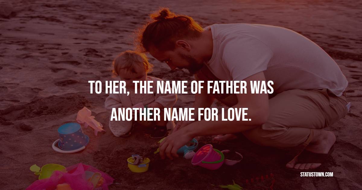 To her, the name of father was another name for love. - Father Daughter Quotes 