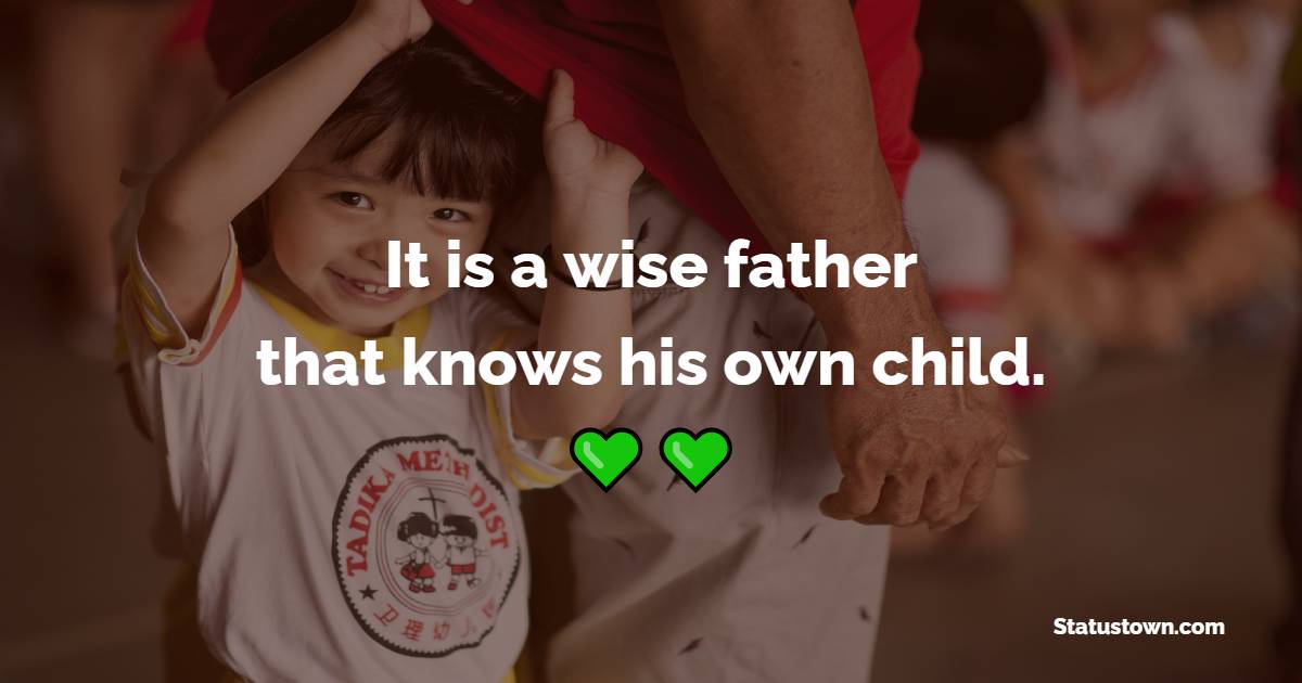 It is a wise father that knows his own child. - Father and Son Quotes
