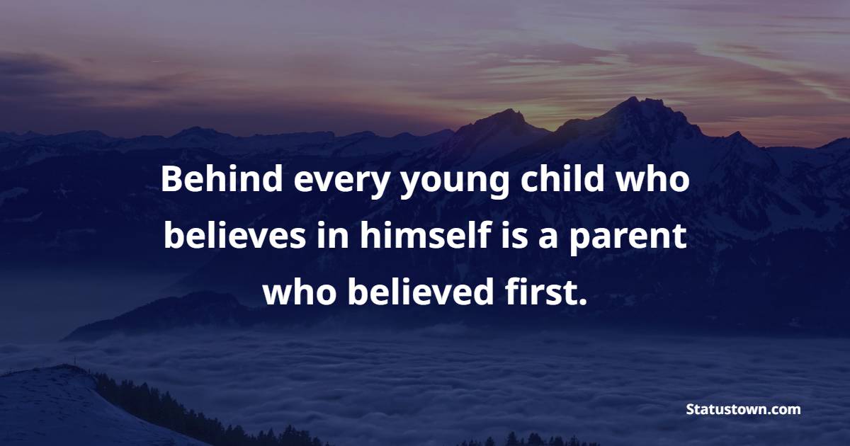 Behind every young child who believes in himself is a parent who believed first. - Father and Son Quotes