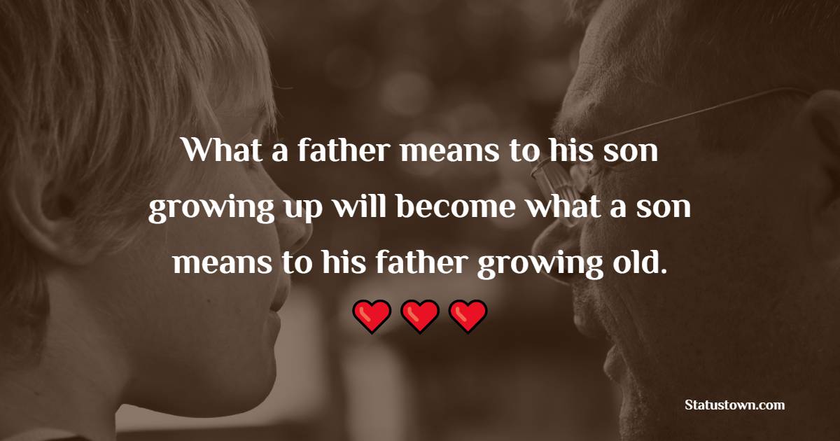 What a father means to his son growing up will become what a son means to his father growing old. - Father and Son Quotes